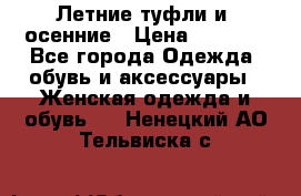 Летние туфли и  осенние › Цена ­ 1 000 - Все города Одежда, обувь и аксессуары » Женская одежда и обувь   . Ненецкий АО,Тельвиска с.